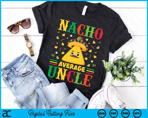 Nacho Average Uncle Cinco de Mayo Sombrero Mexican SVG PNG Digital Cutting Files