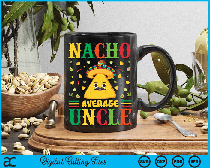 Nacho Average Uncle Cinco de Mayo Sombrero Mexican SVG PNG Digital Cutting Files