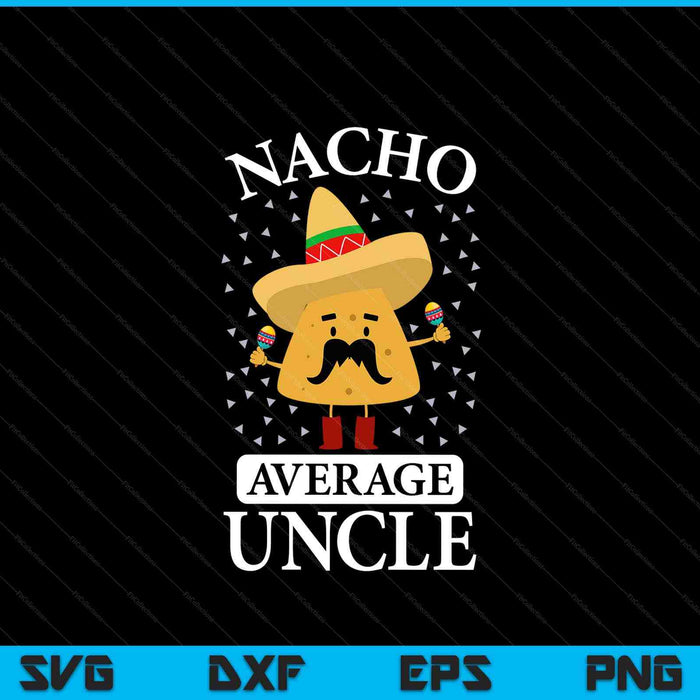 Nacho Average Uncle SVG PNG Digital Printable Files