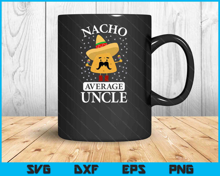 Nacho Average Uncle SVG PNG Digital Printable Files