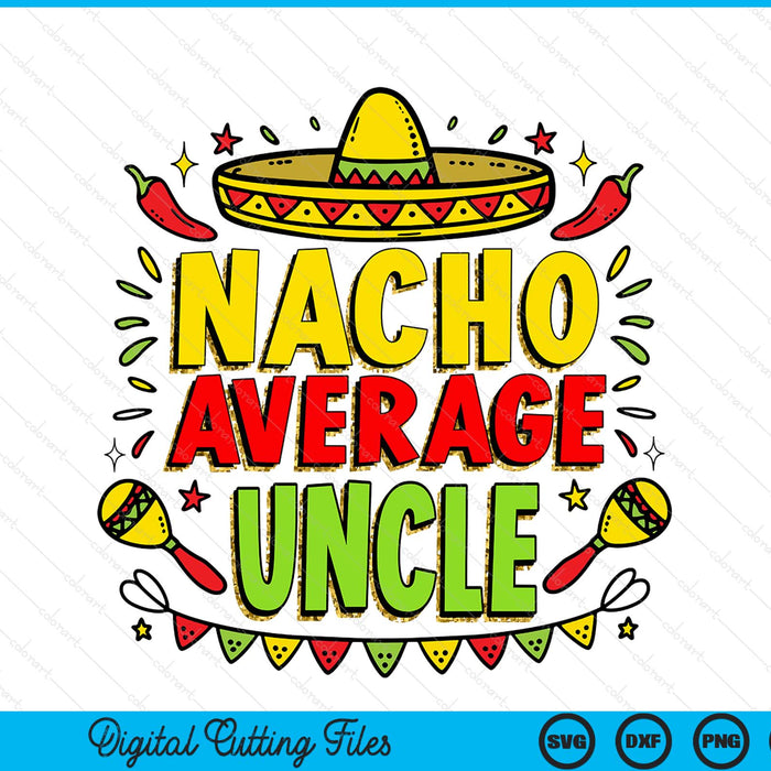 Nacho Average Uncle Sublimation Funny Cinco De Mayo SVG PNG Digital Printable Files
