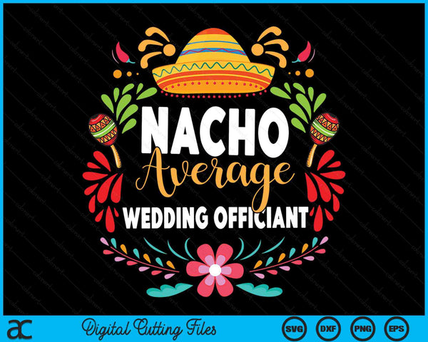 Nacho Average Wedding Officiant Cinco De Mayo Mexican Matching Family SVG PNG Digital Cutting Files