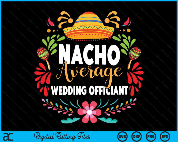 Nacho Average Wedding Officiant Cinco De Mayo Mexican Matching Family SVG PNG Digital Cutting Files