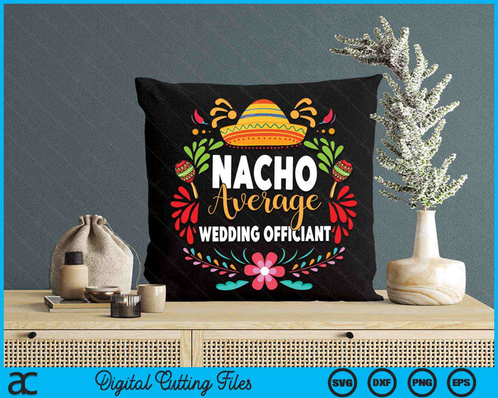 Nacho Average Wedding Officiant Cinco De Mayo Mexican Matching Family SVG PNG Digital Cutting Files