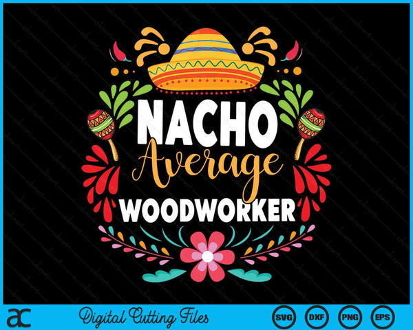 Nacho Average Woodworker Cinco De Mayo Mexican Matching Family SVG PNG Cutting Printable Files