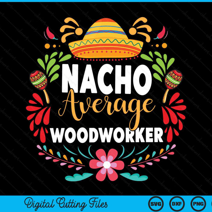 Nacho Average Woodworker Cinco De Mayo Mexican Matching Family SVG PNG Cutting Printable Files