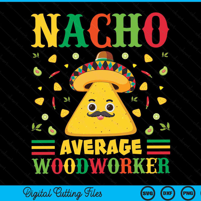 Nacho Average Woodworker Cinco De Mayo Sombrero Mexican SVG PNG Digital Cutting Files