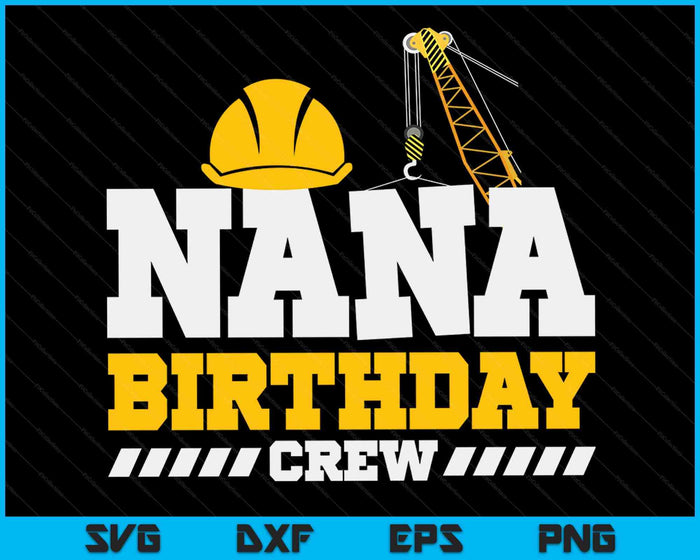 Nana Birthday Crew Construction Birthday Party SVG PNG Digital Printable Files