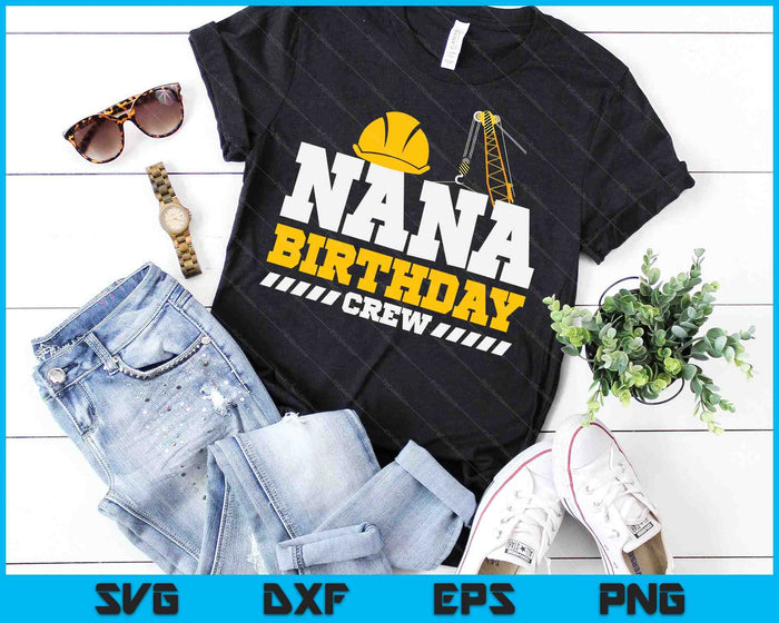 Nana Birthday Crew Construction Birthday Party SVG PNG Digital Printable Files