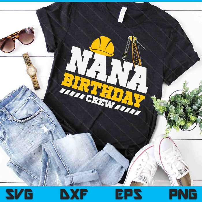 Nana Birthday Crew Construction Birthday Party SVG PNG Digital Printable Files