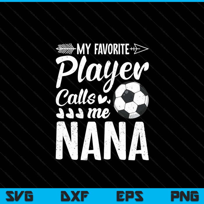 My favorite soccer player calls me nana football lover SVG cut file