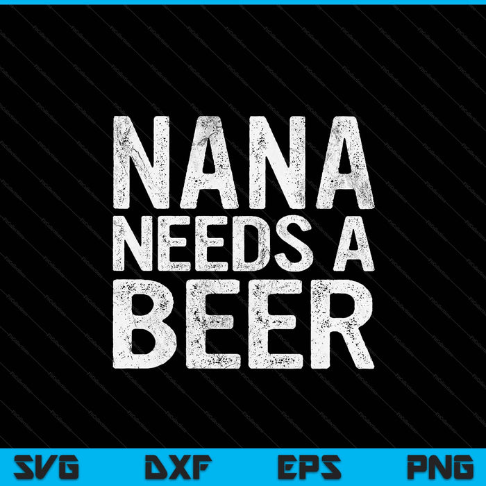 Nana needs a beer women drinking Mother's Day SVG cut file