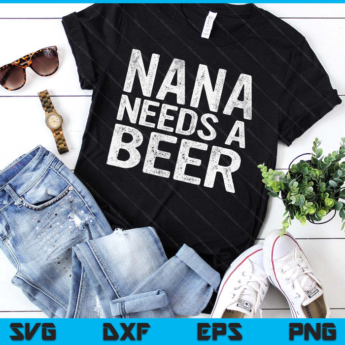 Nana Needs A Beer Funny Women Drinking Mother's Day SVG PNG Digital Printable Files