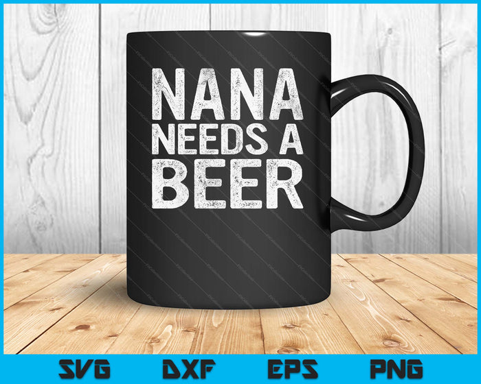 Nana Needs A Beer Funny Women Drinking Mother's Day SVG PNG Digital Printable Files