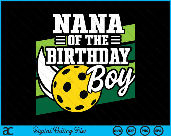 Nana Of The Birthday Boy Pickleball Lover Birthday SVG PNG Digital Cutting Files