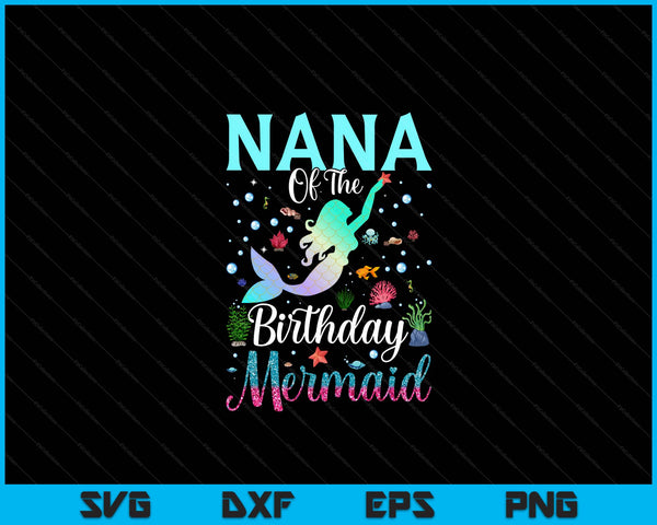 Nana of the birthday mermaid matching family party SVG cut file