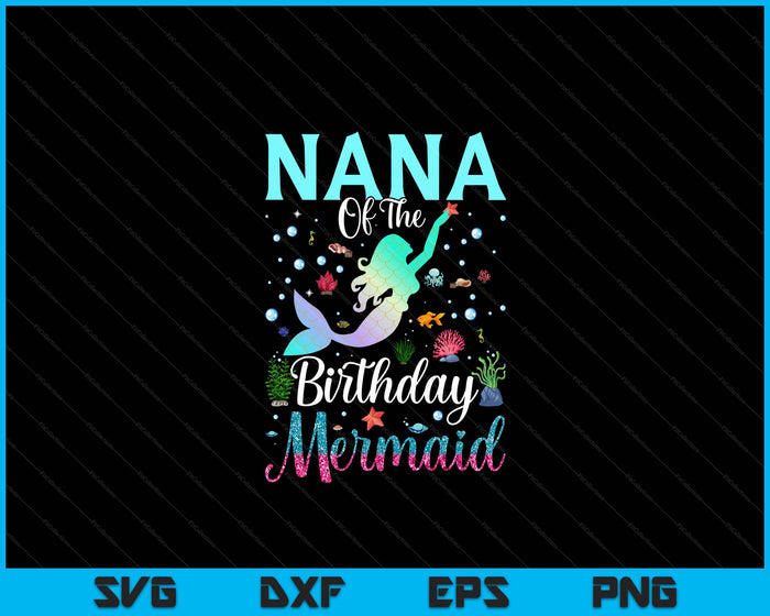 Nana Of The Birthday Mermaid Funny Matching Family Party SVG PNG Digital Printable Files