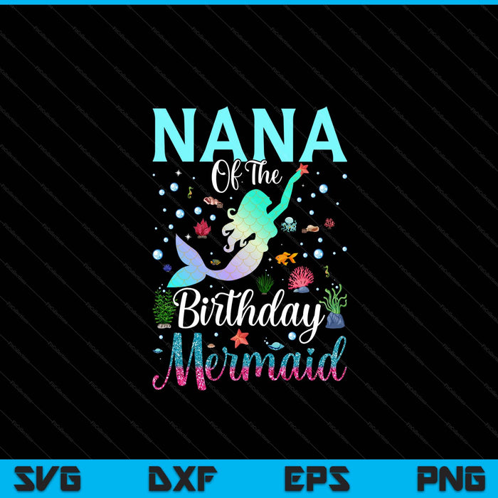Nana of the birthday mermaid matching family party SVG PNG cut file for Cricut