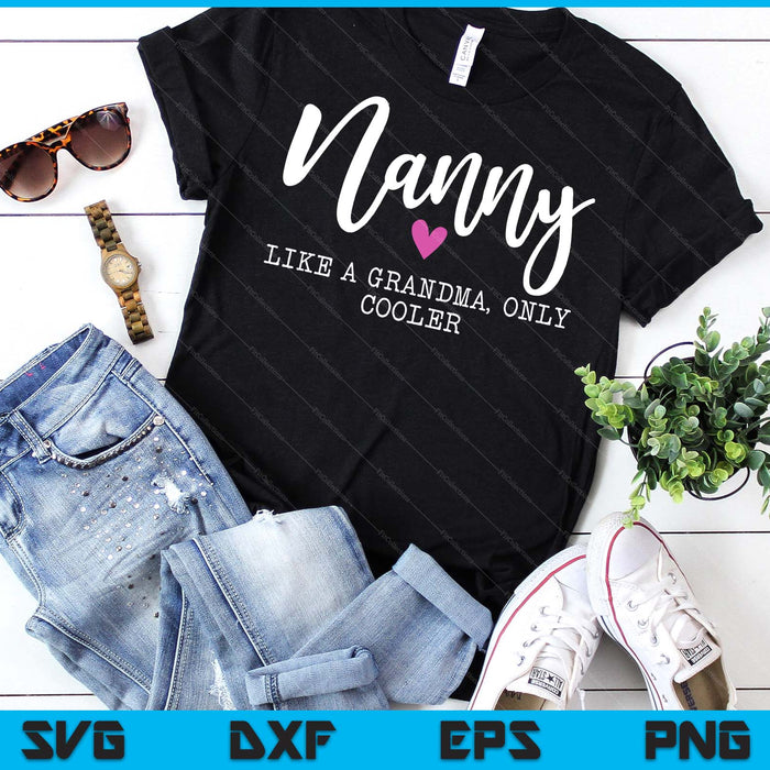 Nanny Like A Grandma Only Cooler Heart Mother's Day SVG PNG Digital Printable Files