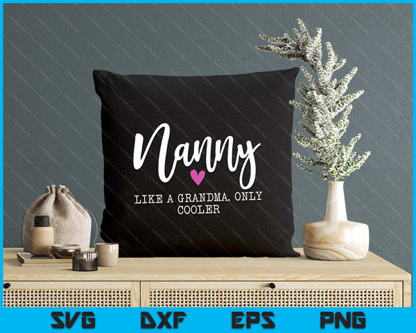 Nanny Like A Grandma Only Cooler Heart Mother's Day SVG PNG Digital Printable Files