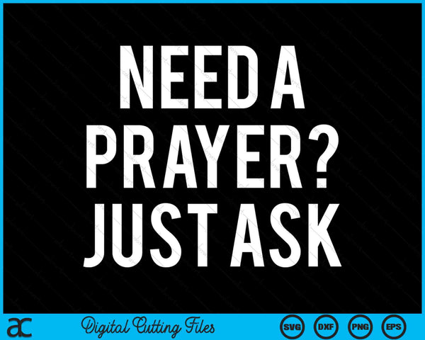 Need A Prayer Just Ask Inspirational Sayings SVG PNG Digital Cutting Files