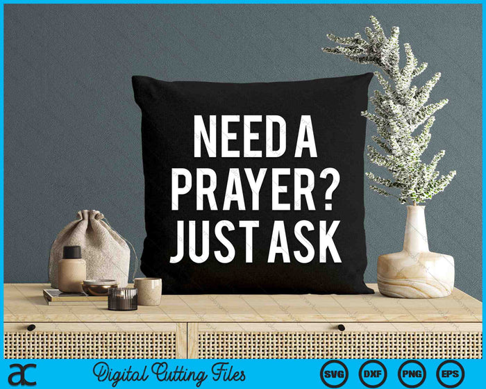 Need A Prayer Just Ask Inspirational Sayings SVG PNG Digital Cutting Files