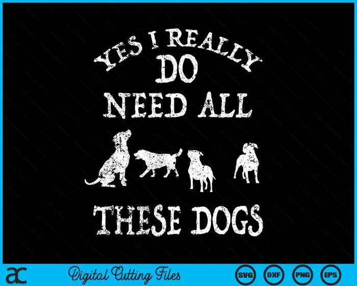 Need All These Dogs Gift For Dog Lover Dog Rescue SVG PNG Digital Printable Files