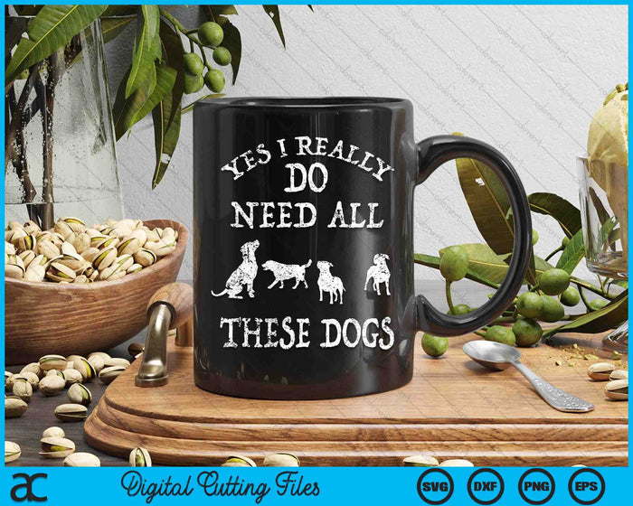 Need All These Dogs Gift For Dog Lover Dog Rescue SVG PNG Digital Printable Files