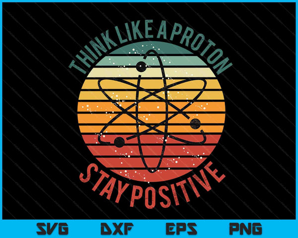 Nerd Think Like A Proton Stay Positive Retro Chemistry SVG PNG Digital Cutting Files