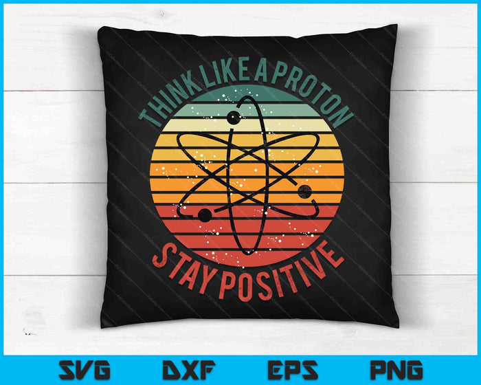 Nerd Think Like A Proton Stay Positive Retro Chemistry SVG PNG Digital Cutting Files