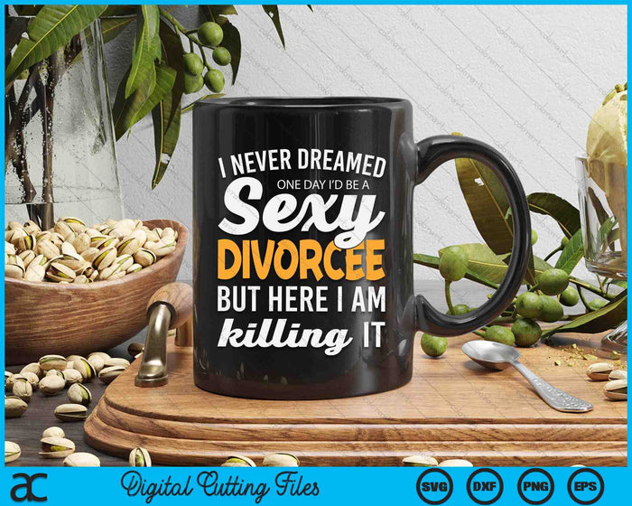 Never Dreamed I'd Be A Sexy Divorcee SVG PNG Digital Cutting File