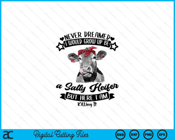 Never Dreamed I’d Grow Up Be Salty Heifer Country Farm Life SVG PNG Digital Cutting Files
