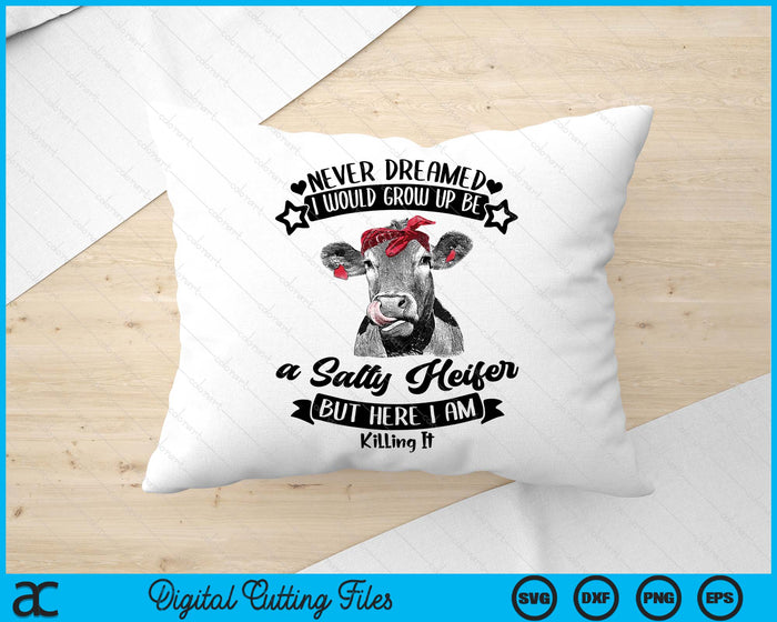 Never Dreamed I’d Grow Up Be Salty Heifer Country Farm Life SVG PNG Digital Cutting Files