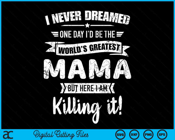 Never Dreamed World's Best Mama SVG PNG Digital Cutting Files