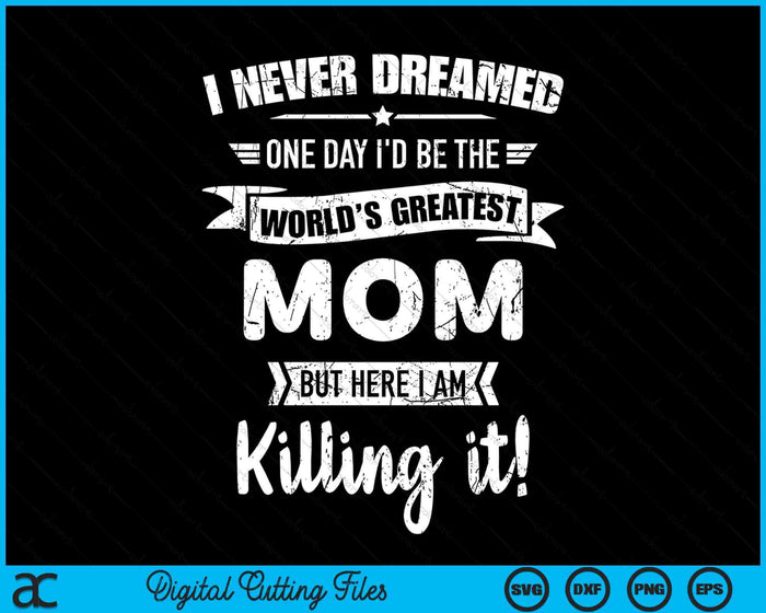 Never Dreamed World's Best Mom SVG PNG Digital Cutting Files