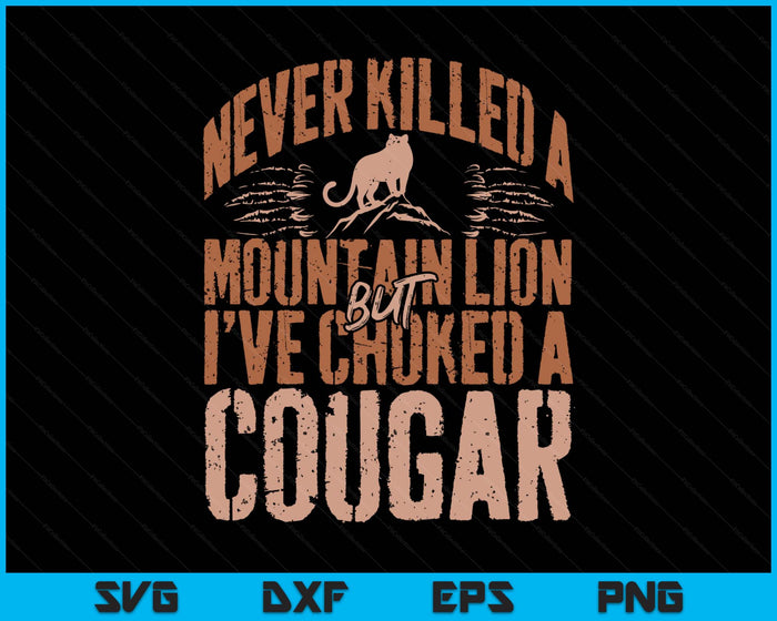 Never Killed A Mountain Lion But I've Choked A Cougar Humor SVG PNG Digital Printable Files
