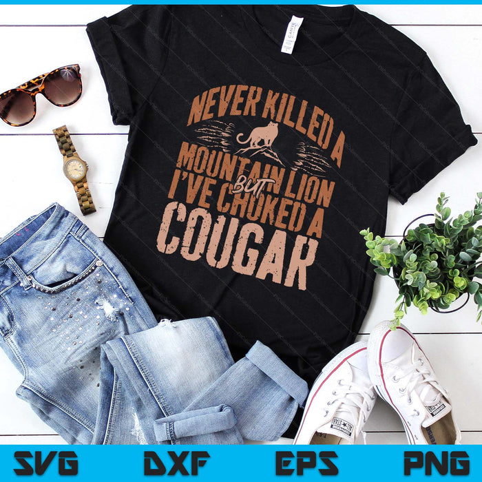 Never Killed A Mountain Lion But I've Choked A Cougar Humor SVG PNG Digital Printable Files