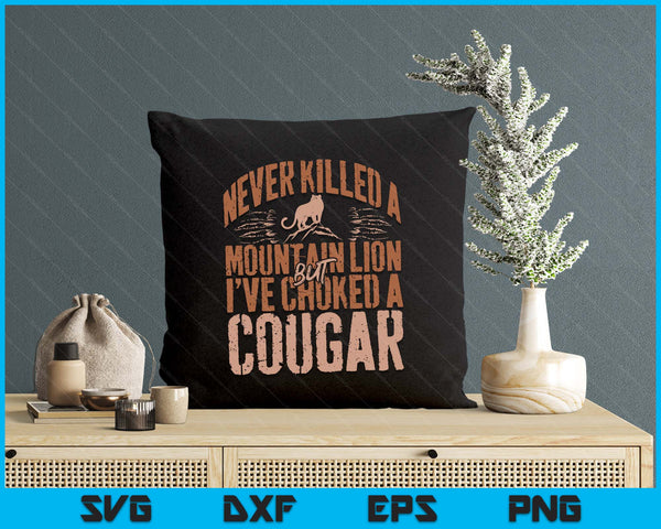 Never Killed A Mountain Lion But I've Choked A Cougar Humor SVG PNG Digital Printable Files