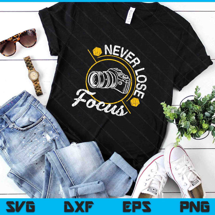 Never Lose Focus Fun Camera Photographer Photography Graphic SVG PNG Digital Printable Files