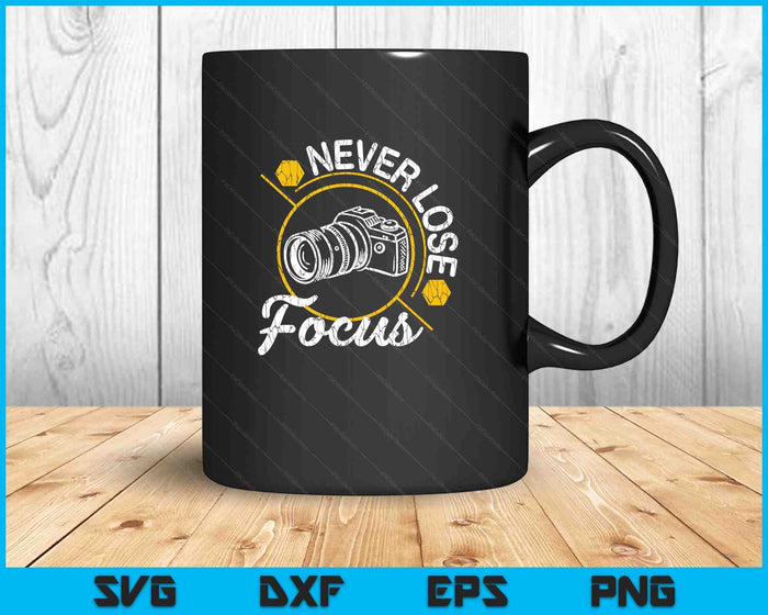 Never Lose Focus Fun Camera Photographer Photography Graphic SVG PNG Digital Printable Files