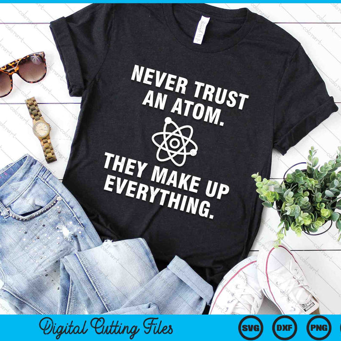 Never Trust An Atom They Make Up Everything SVG PNG Digital Cutting Files