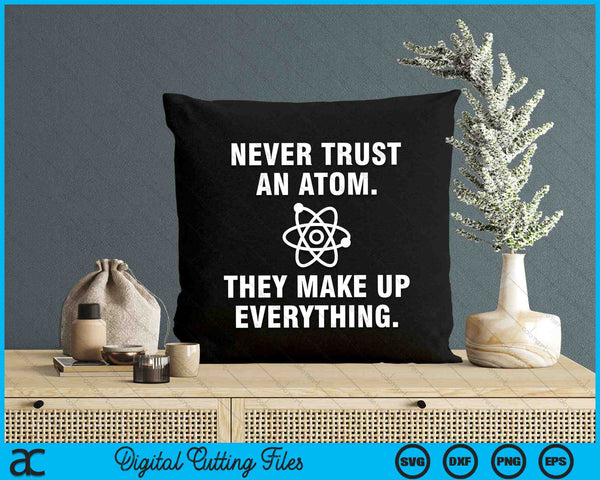 Never Trust An Atom They Make Up Everything SVG PNG Digital Cutting Files