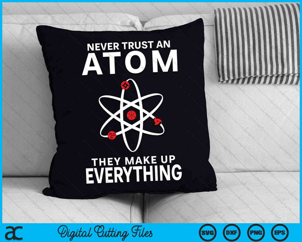 Never Trust An Atom They Make Up Everything Science Teacher SVG PNG Digital Cutting Files