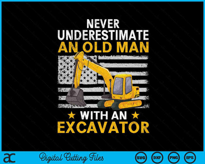 Never Underesrimate An Old Man With An Excavator Driver SVG PNG Digital Printable Files