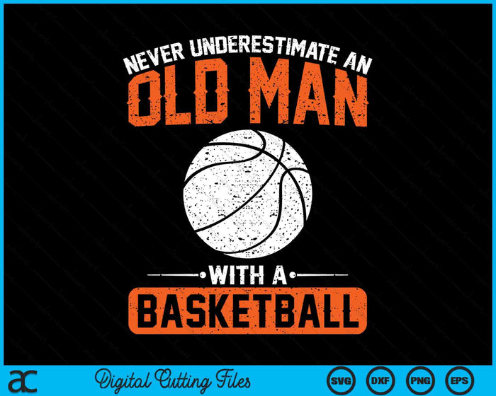 Never Underestimate An Old Man With A Basketball SVG PNG Digital Printable Files