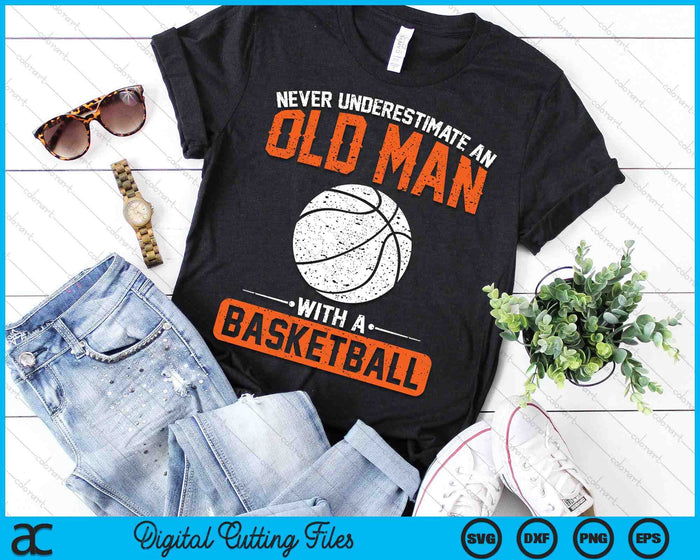 Never Underestimate An Old Man With A Basketball SVG PNG Digital Printable Files