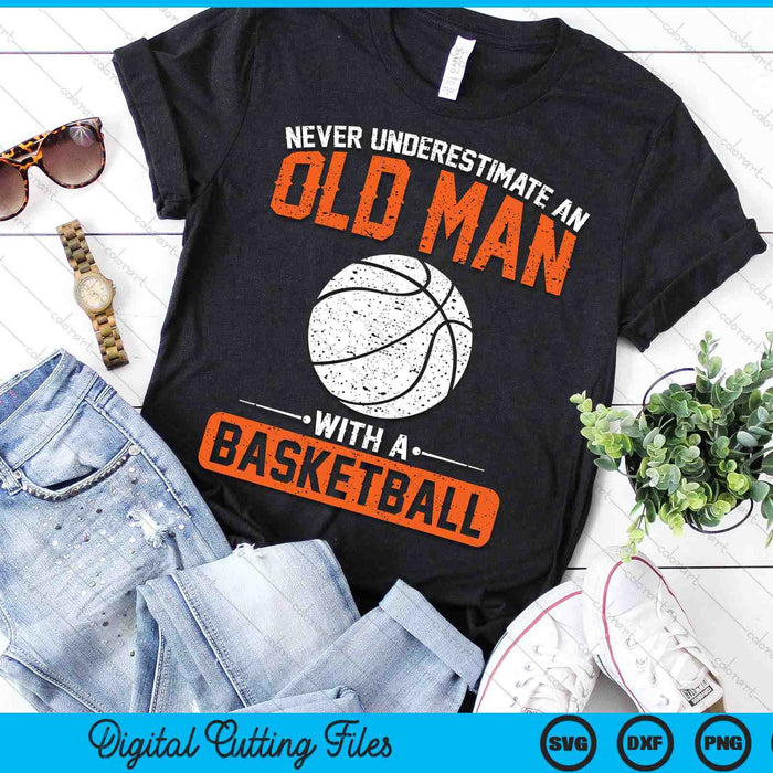 Never Underestimate An Old Man With A Basketball SVG PNG Digital Printable Files