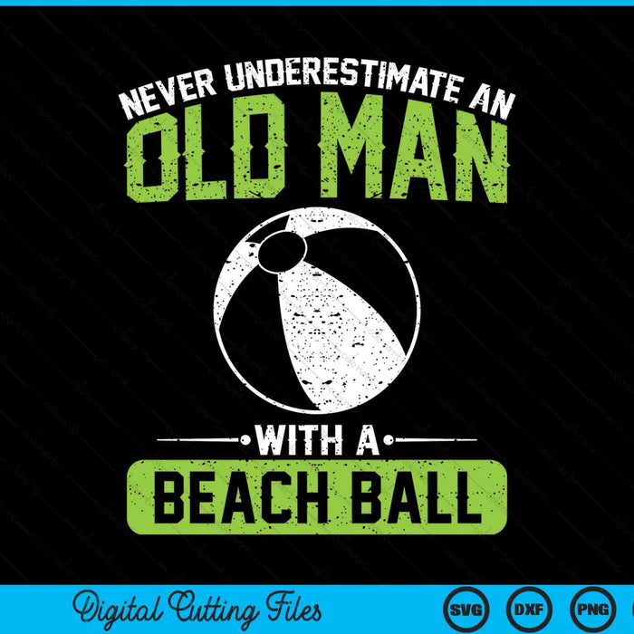 Never Underestimate An Old Man With A Beach Ball SVG PNG Digital Printable Files