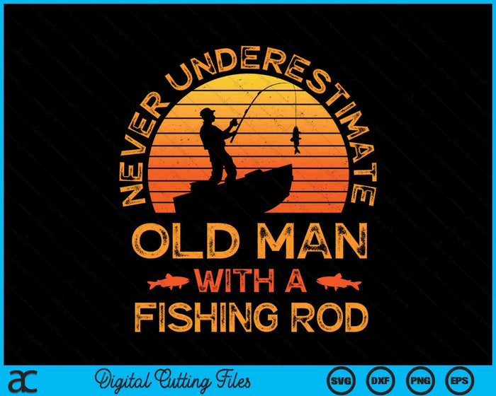 Never Underestimate An Old Man With A Fishing Rod Fisherman SVG PNG Digital Cutting Files