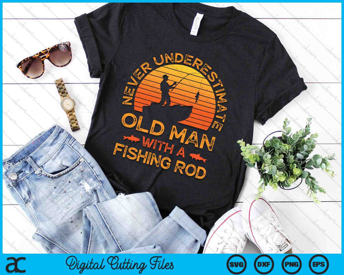 Never Underestimate An Old Man With A Fishing Rod Fisherman SVG PNG Digital Cutting Files